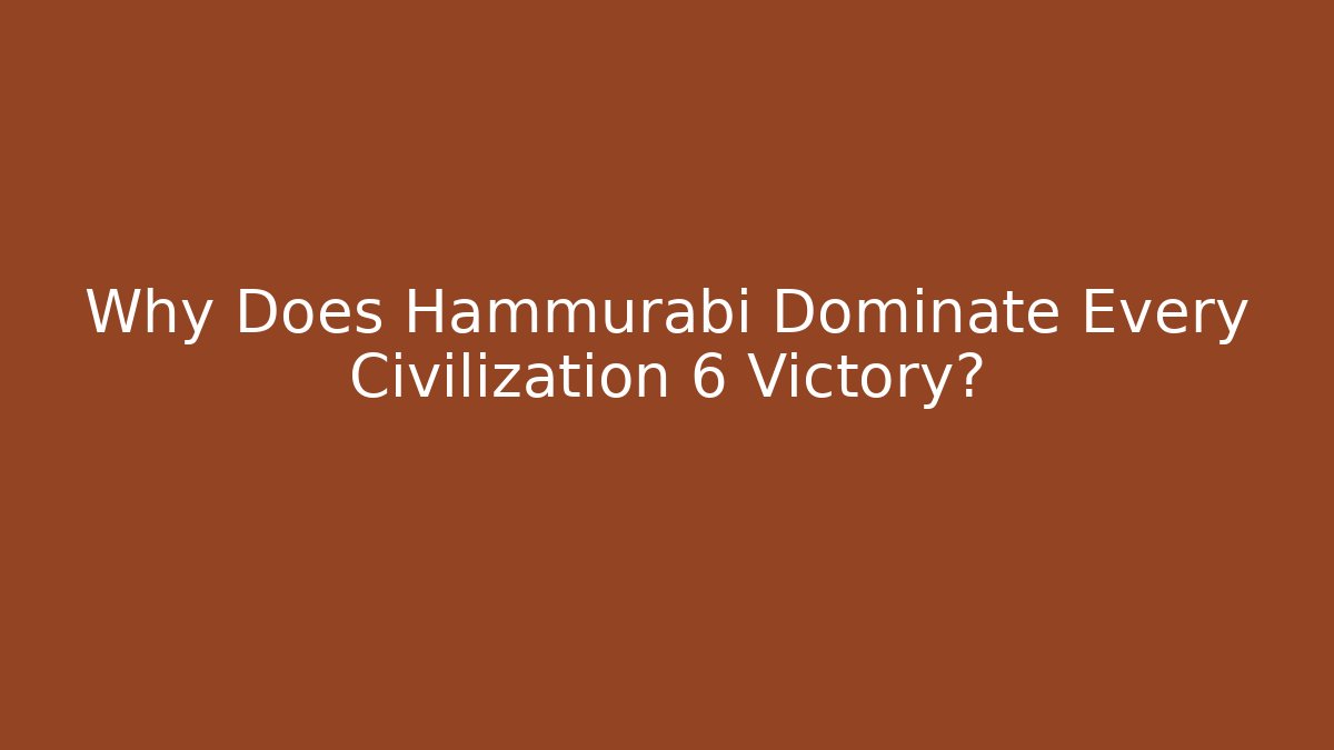 Why Does Hammurabi Dominate Every Civilization 6 Victory? - Create More Assets