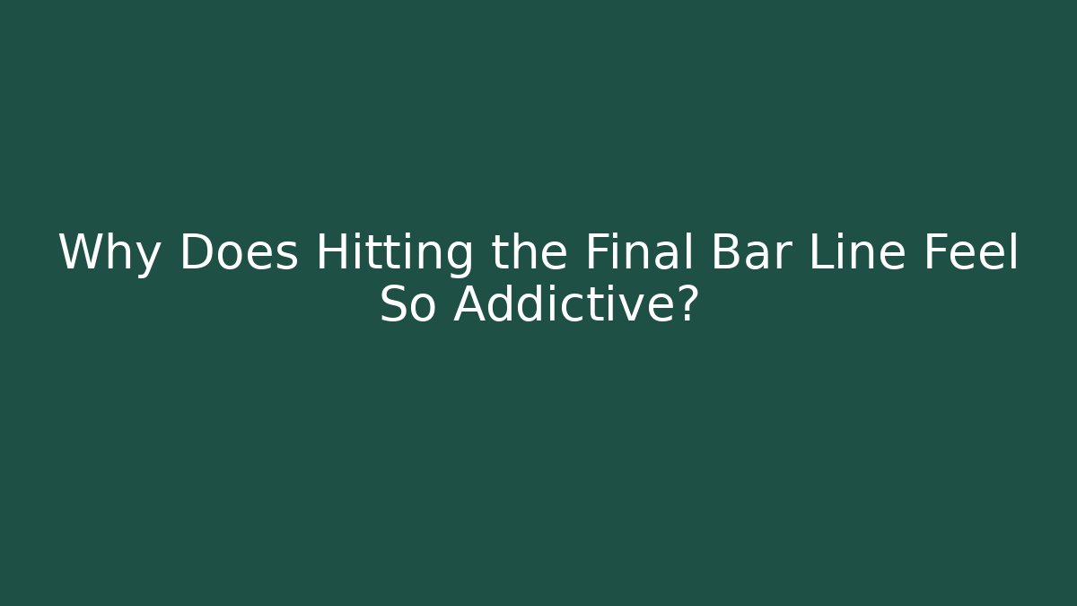 Why Does Hitting the Final Bar Line Feel So Addictive?