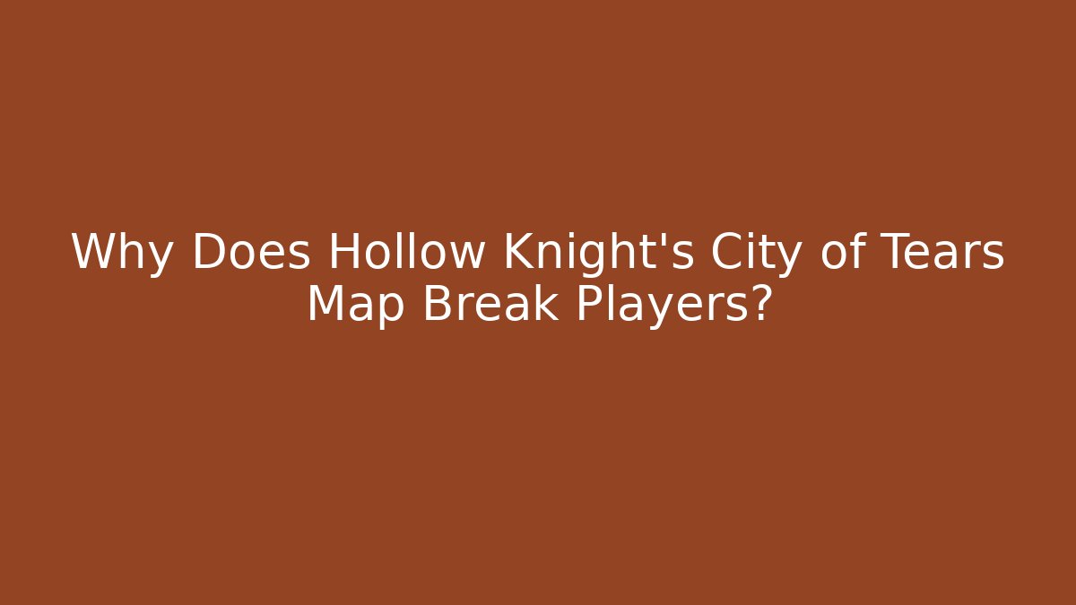 Why Does Hollow Knight's City of Tears Map Break Players?