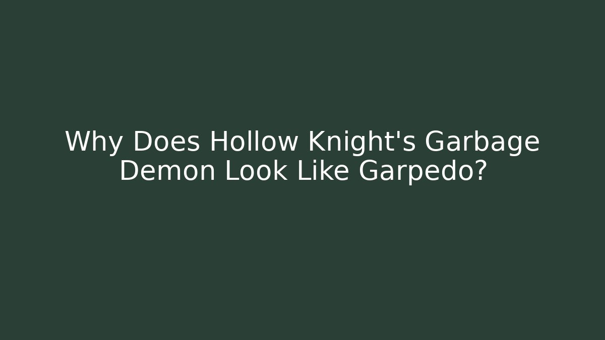 Why Does Hollow Knight's Garbage Demon Look Like Garpedo? - Create More Assets