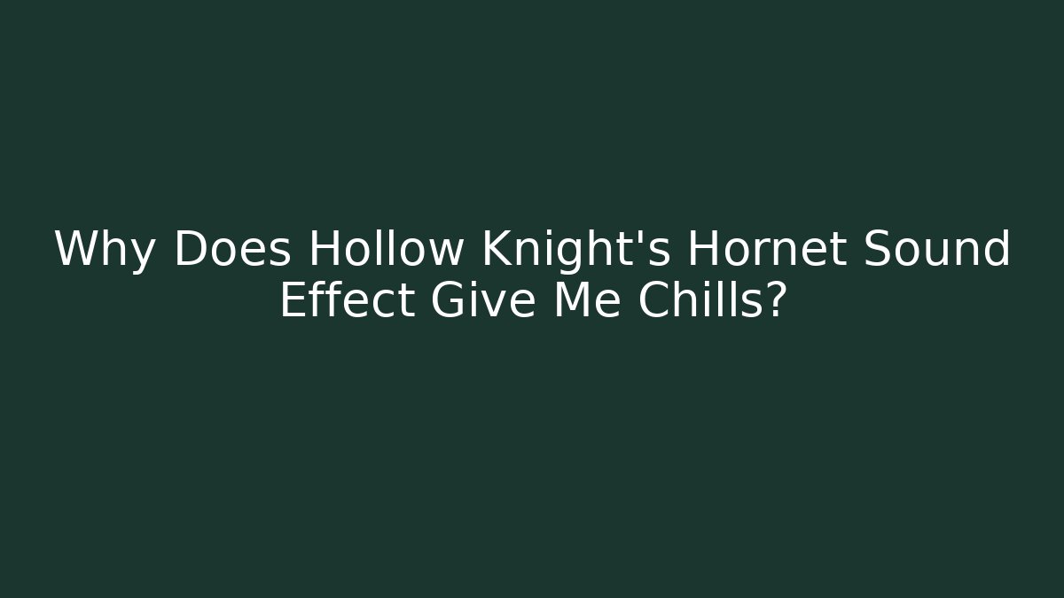 Why Does Hollow Knight's Hornet Sound Effect Give Me Chills?