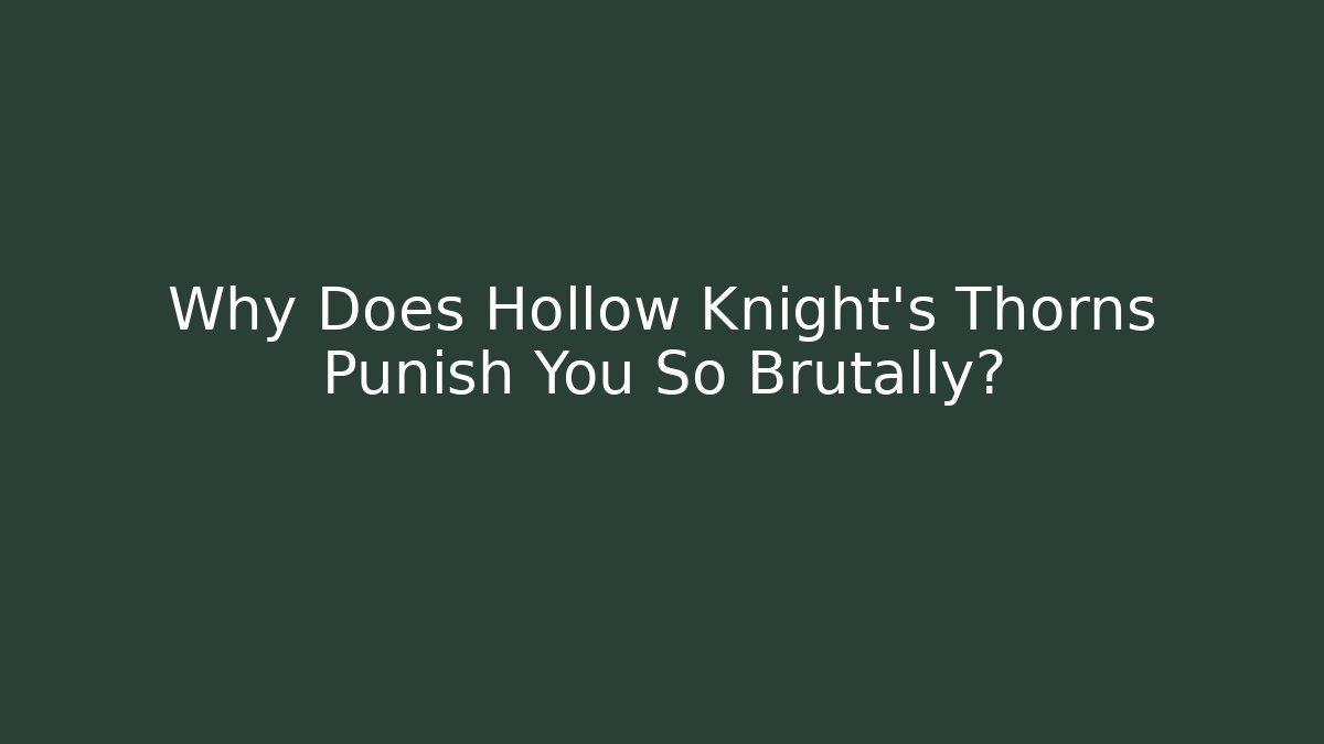 Why Does Hollow Knight's Thorns Punish You So Brutally?