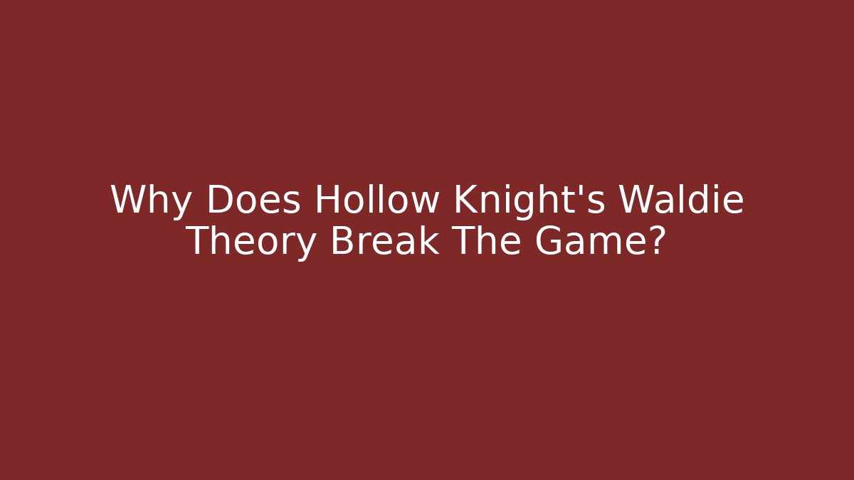 Why Does Hollow Knight's Waldie Theory Break The Game?