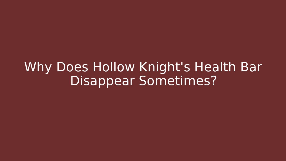 Why Does Hollow Knight’s Health Bar Disappear Sometimes?