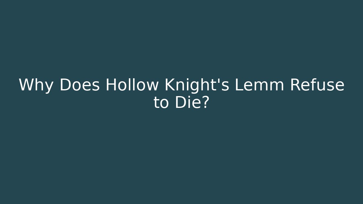 Why Does Hollow Knight’s Lemm Refuse to Die?