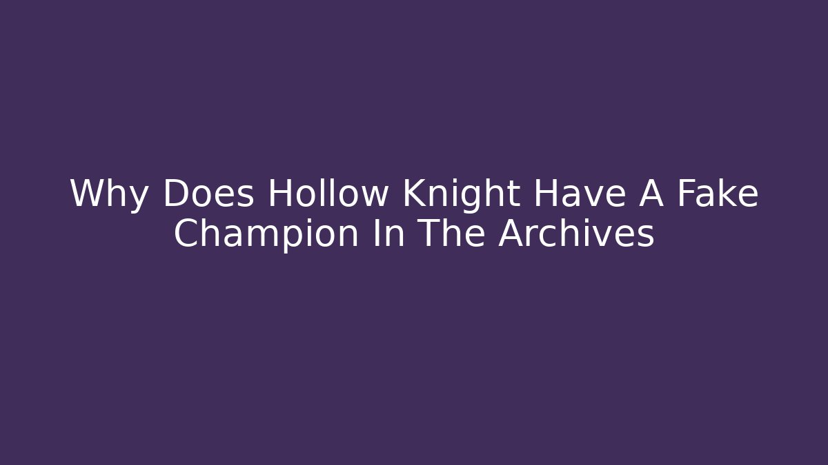Why Does Hollow Knight Have A Fake Champion In The Archives