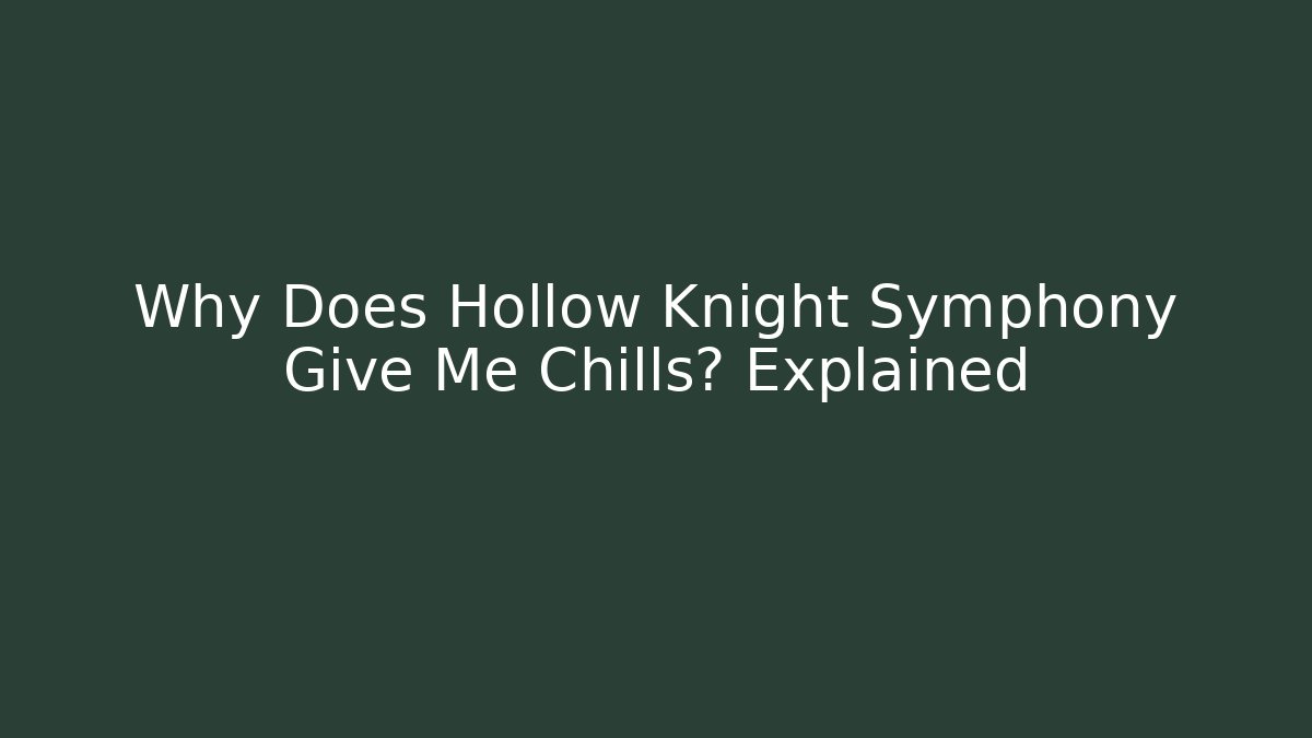 Why Does Hollow Knight Symphony Give Me Chills? Explained