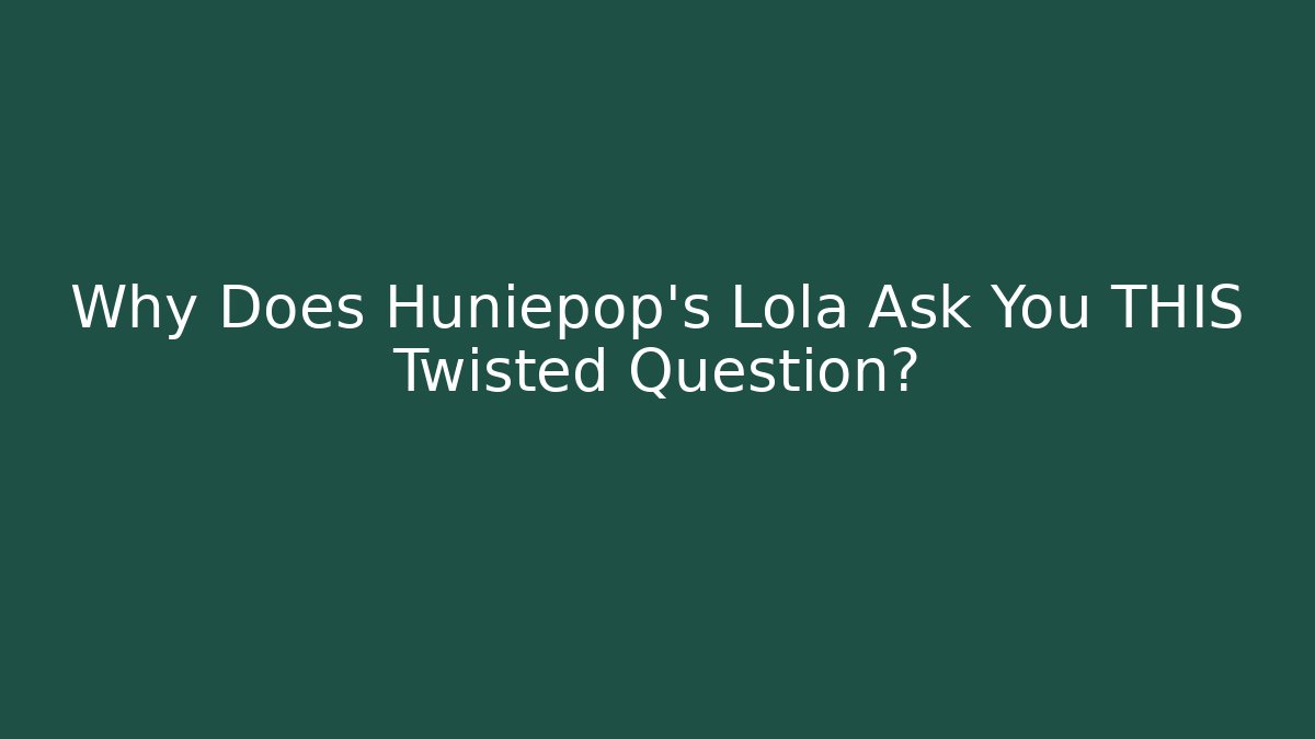 Why Does Huniepop's Lola Ask You THIS Twisted Question?