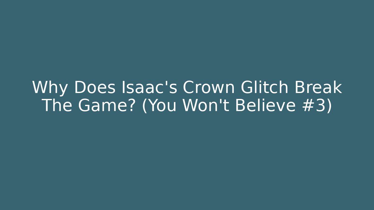 Why Does Isaac's Crown Glitch Break The Game? (You Won't Believe #3)
