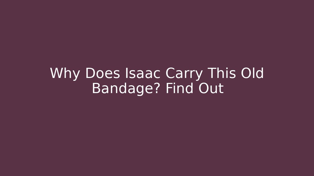 Why Does Isaac Carry This Old Bandage? Find Out