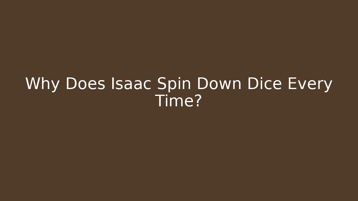 Why Does Isaac Spin Down Dice Every Time? - Create More Assets