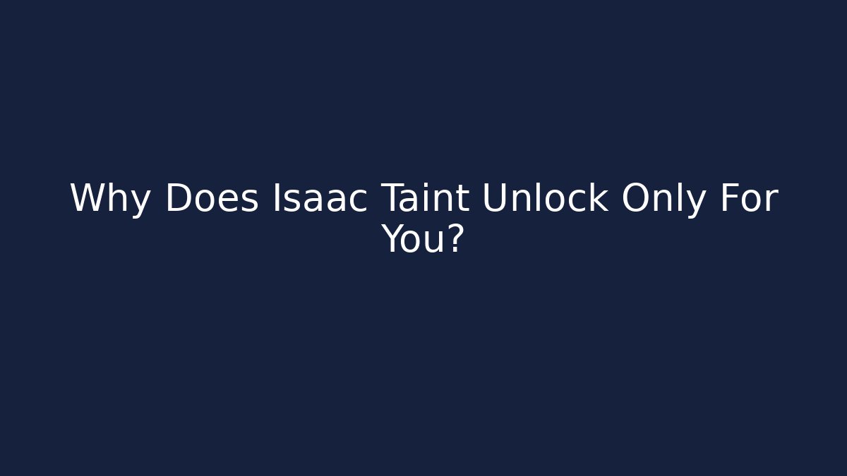 Why Does Isaac Taint Unlock Only For You? - Create More Assets