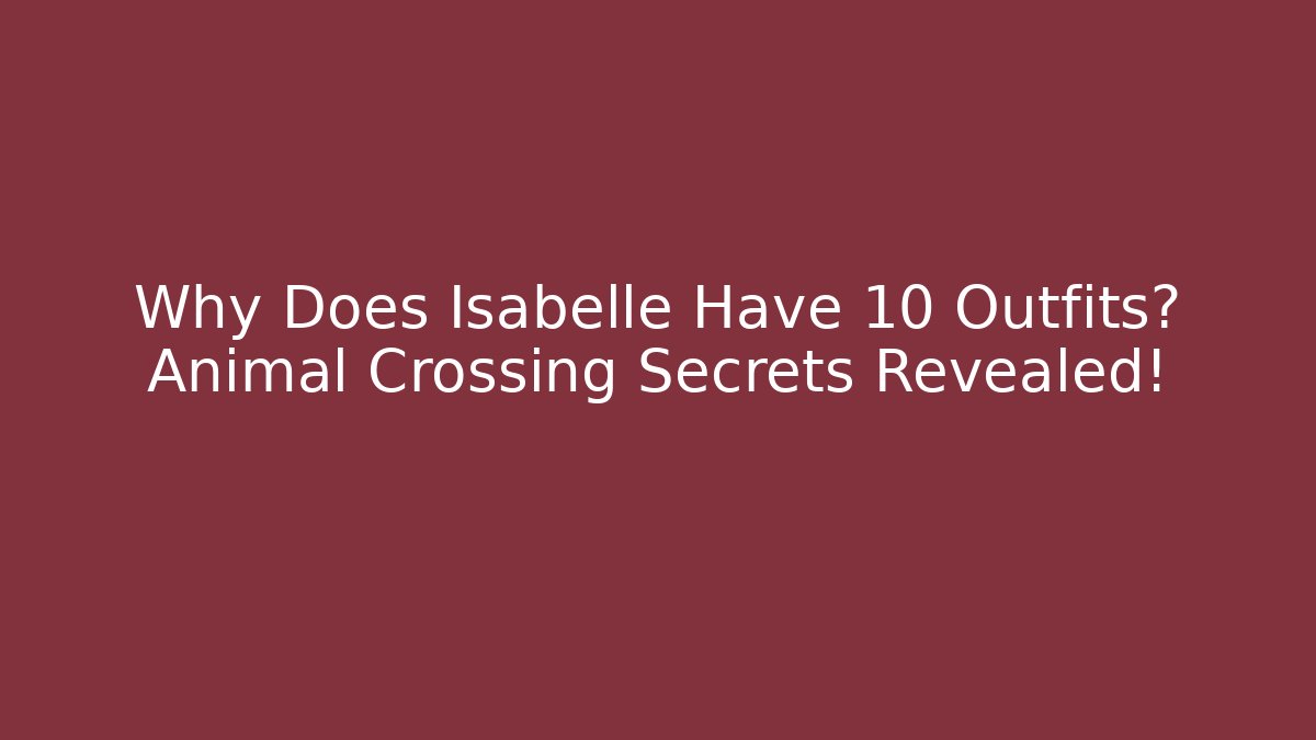 Why Does Isabelle Have 10 Outfits? Animal Crossing Secrets Revealed!