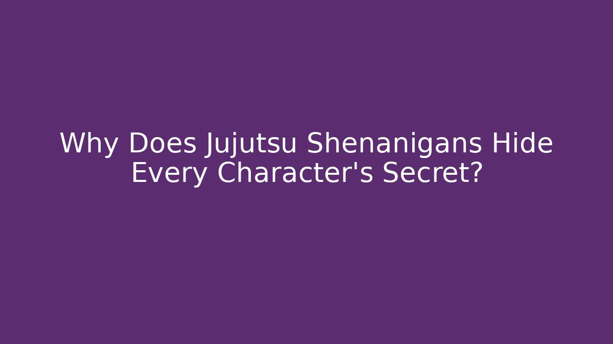 Why Does Jujutsu Shenanigans Hide Every Character's Secret? - Create More Assets