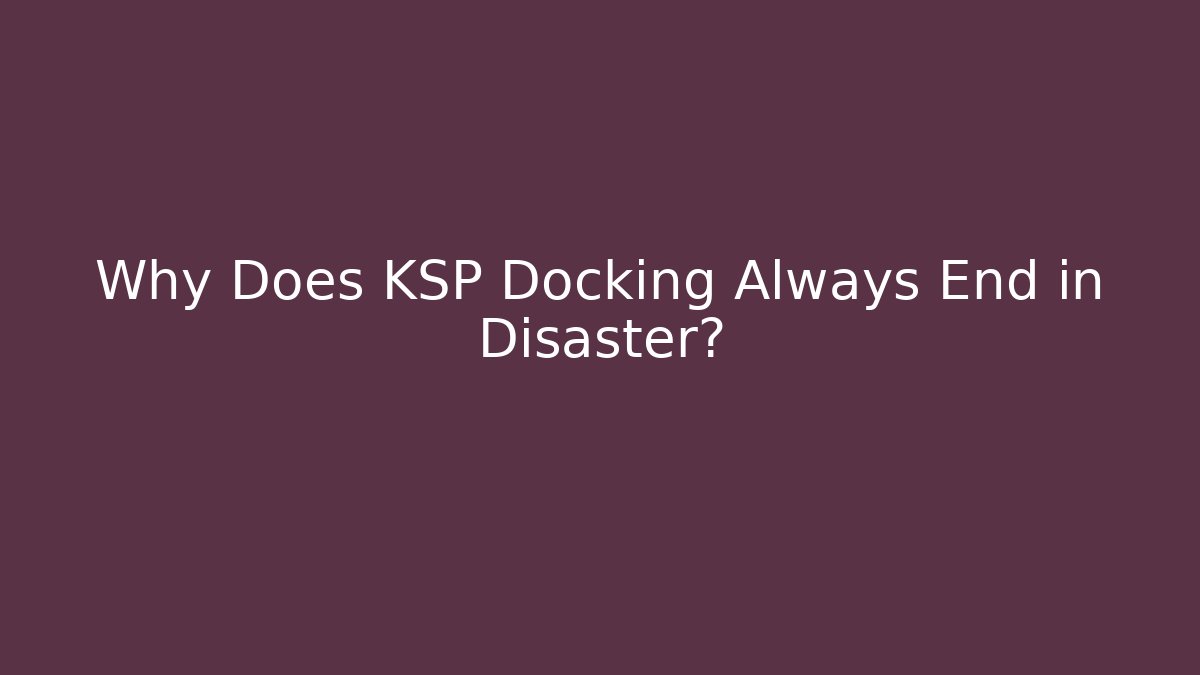 Why Does KSP Docking Always End in Disaster? - Create More Assets