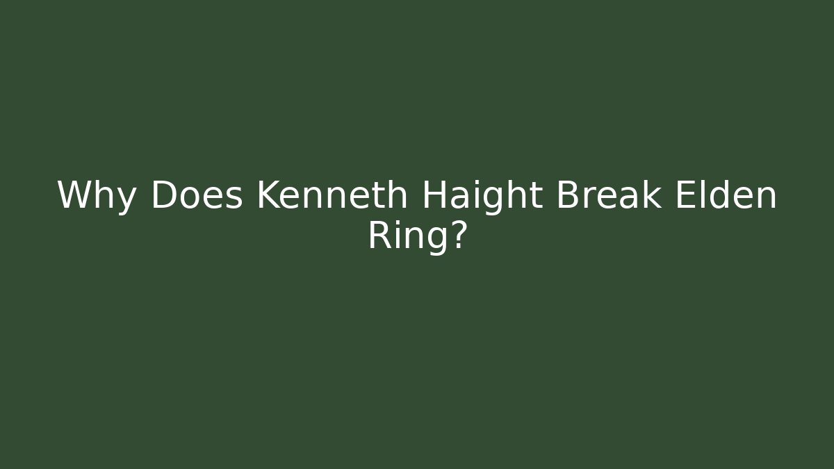 Why Does Kenneth Haight Break Elden Ring? - Create More Assets