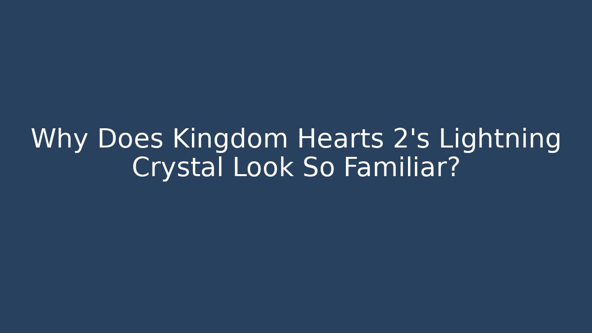 Why Does Kingdom Hearts 2's Lightning Crystal Look So Familiar?