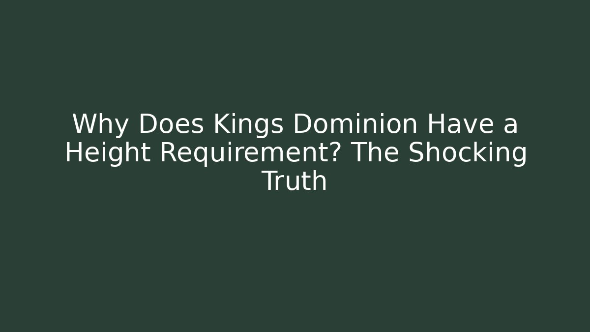 Why Does Kings Dominion Have a Height Requirement? The Shocking Truth