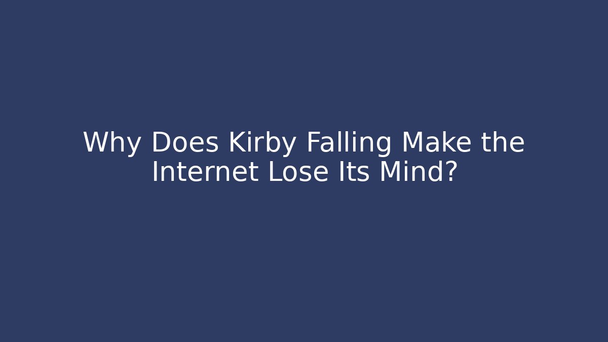 Why Does Kirby Falling Make the Internet Lose Its Mind?
