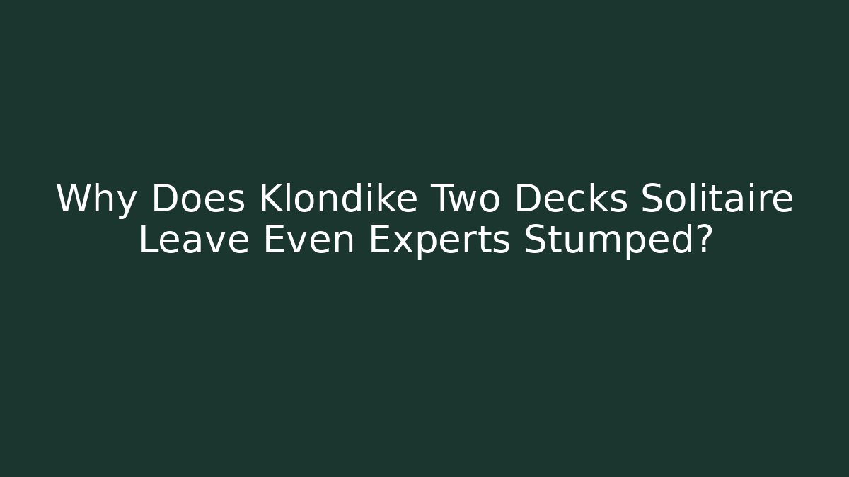 Why Does Klondike Two Decks Solitaire Leave Even Experts Stumped? - Create More Assets