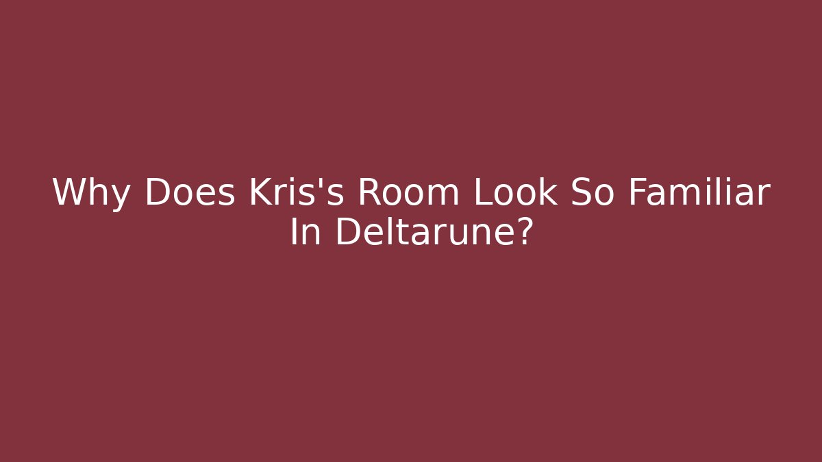Why Does Kris's Room Look So Familiar In Deltarune? - Create More Assets