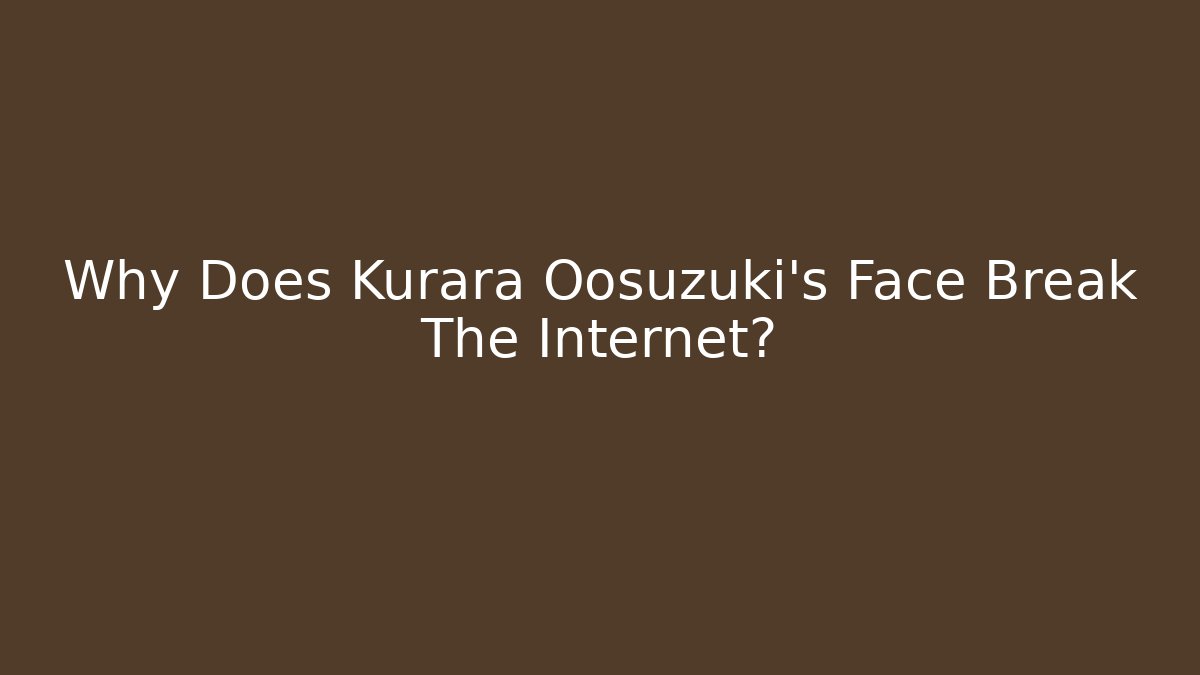 Why Does Kurara Oosuzuki's Face Break The Internet?