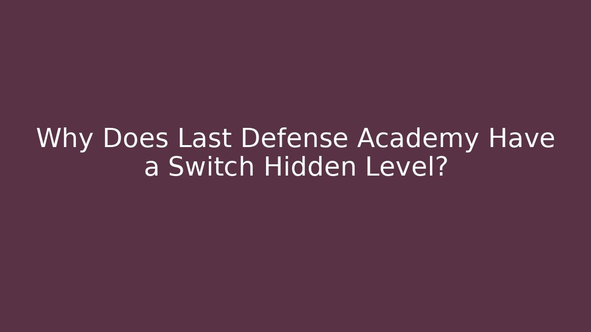 Why Does Last Defense Academy Have a Switch Hidden Level? - Create More Assets