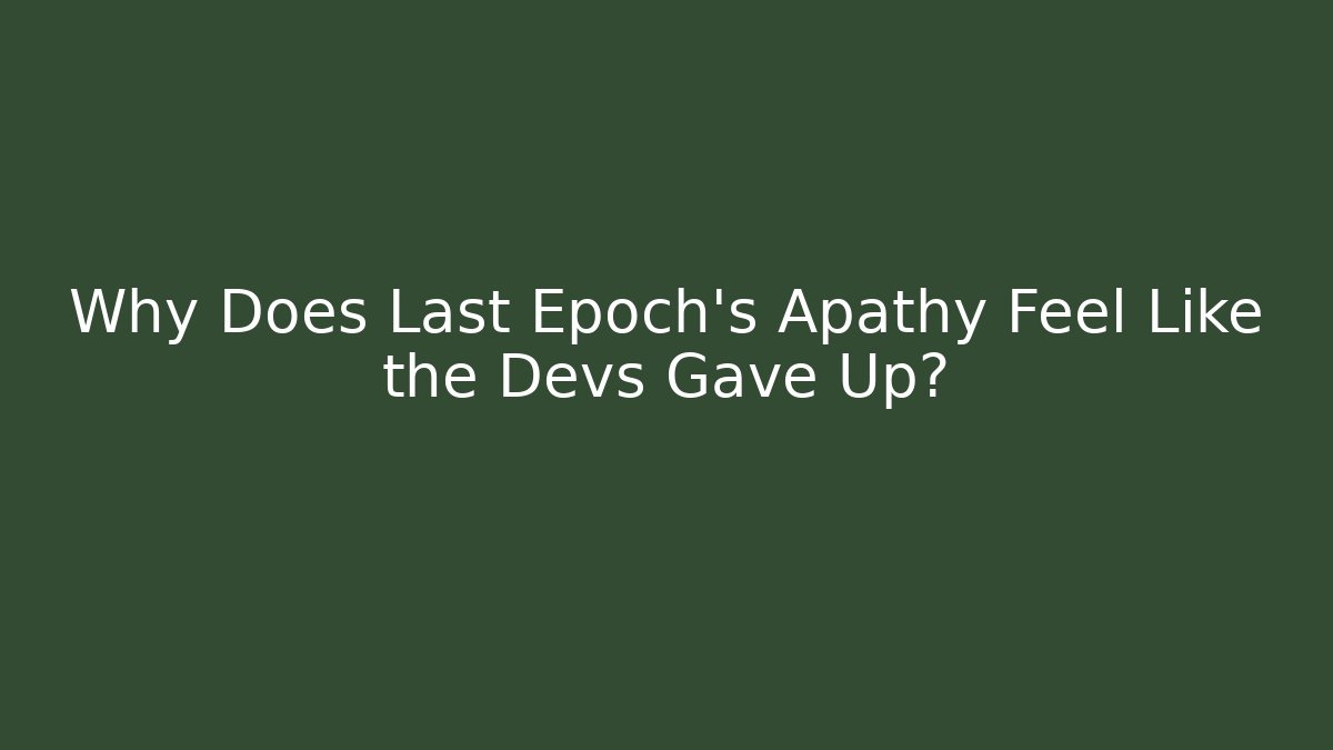 Why Does Last Epoch's Apathy Feel Like the Devs Gave Up?