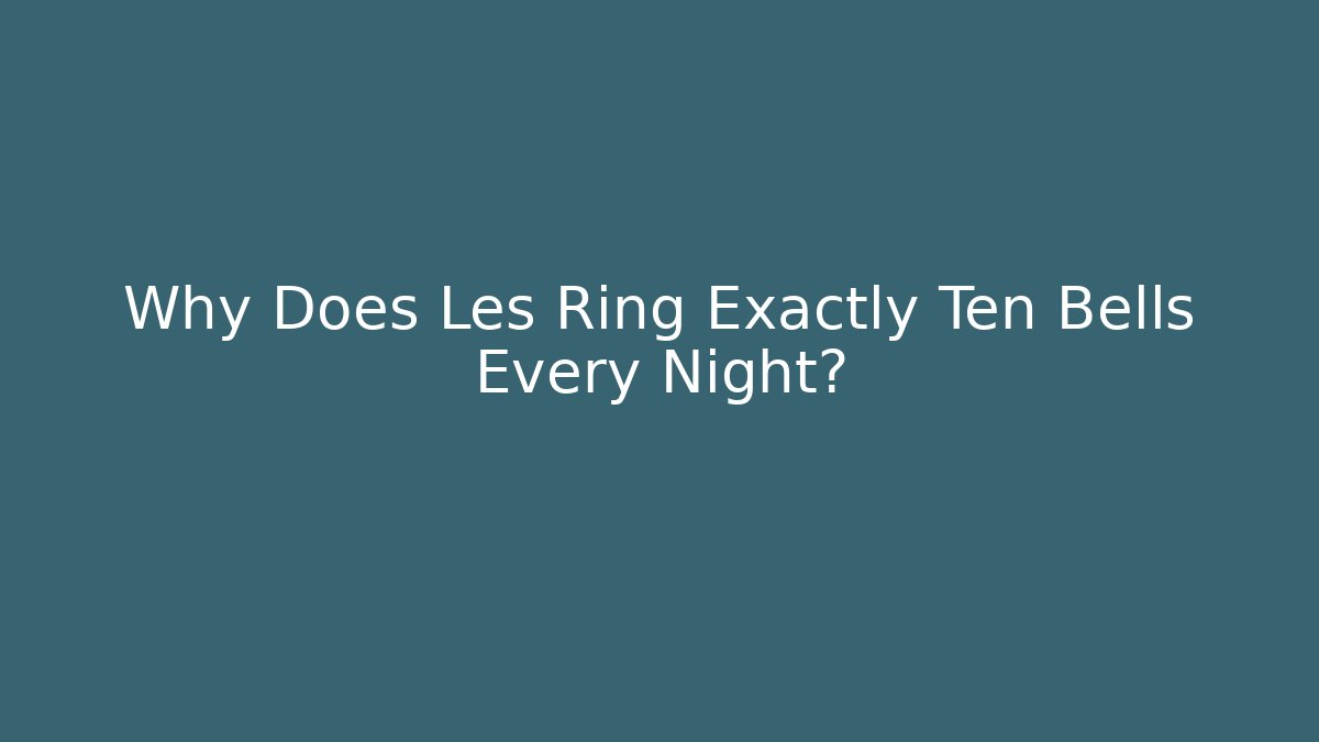 Why Does Les Ring Exactly Ten Bells Every Night? - Create More Assets