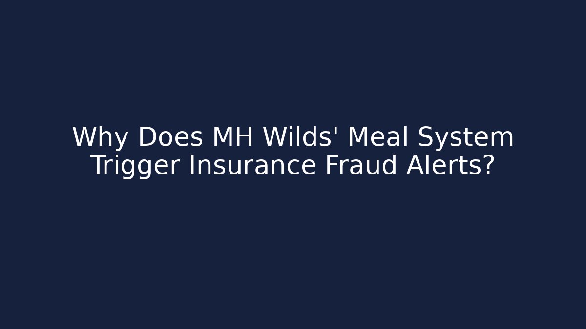 Why Does MH Wilds' Meal System Trigger Insurance Fraud Alerts?