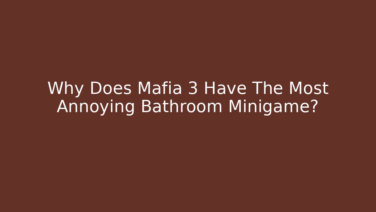 Why Does Mafia 3 Have The Most Annoying Bathroom Minigame?