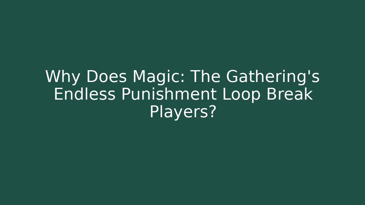 Why Does Magic: The Gathering's Endless Punishment Loop Break Players?