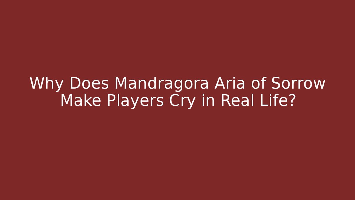 Why Does Mandragora Aria of Sorrow Make Players Cry in Real Life?