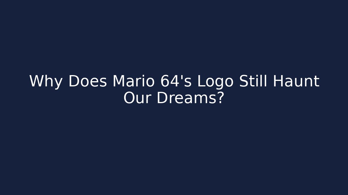 Why Does Mario 64’s Logo Still Haunt Our Dreams?