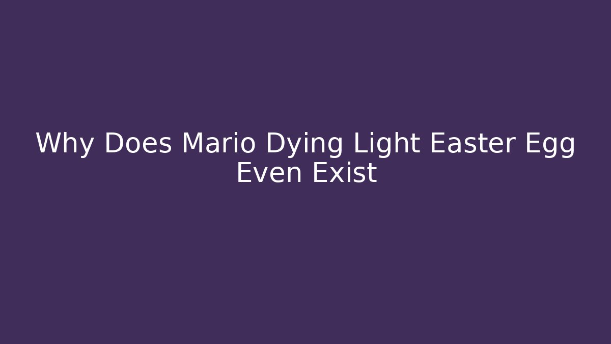 Why Does Mario Dying Light Easter Egg Even Exist - Create More Assets