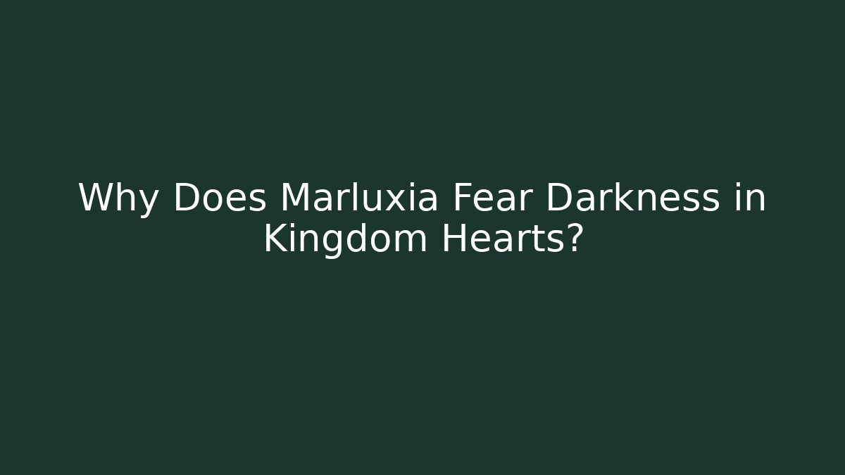 Why Does Marluxia Fear Darkness in Kingdom Hearts?