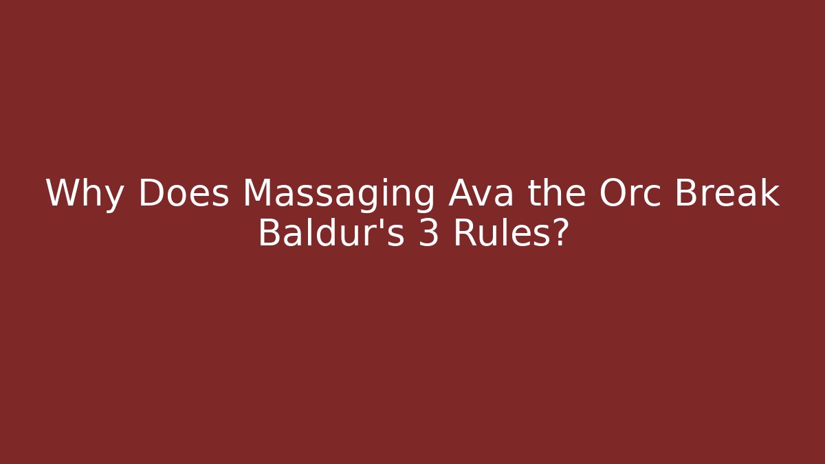 Why Does Massaging Ava the Orc Break Baldur's 3 Rules?