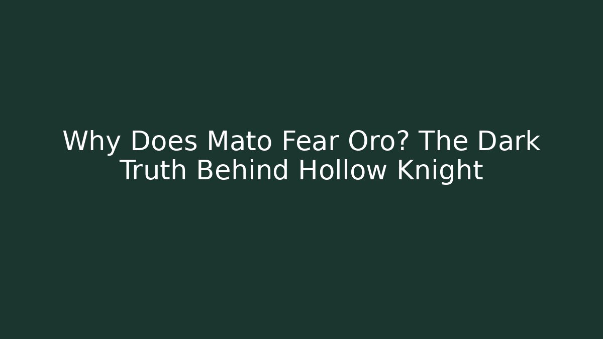 Why Does Mato Fear Oro? The Dark Truth Behind Hollow Knight