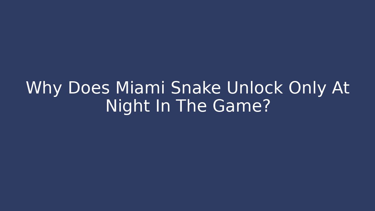 Why Does Miami Snake Unlock Only At Night In The Game?