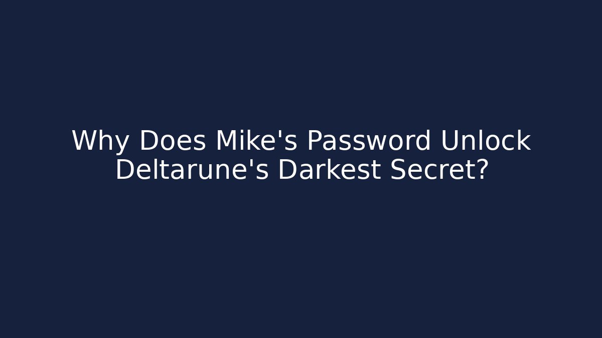 Why Does Mike's Password Unlock Deltarune's Darkest Secret?
