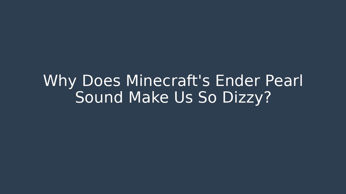 Why Does Minecraft’s Ender Pearl Sound Make Us So Dizzy?