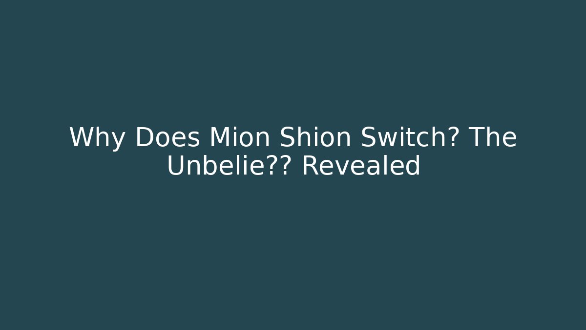 Why Does Mion Shion Switch? The Unbelie真相 Revealed