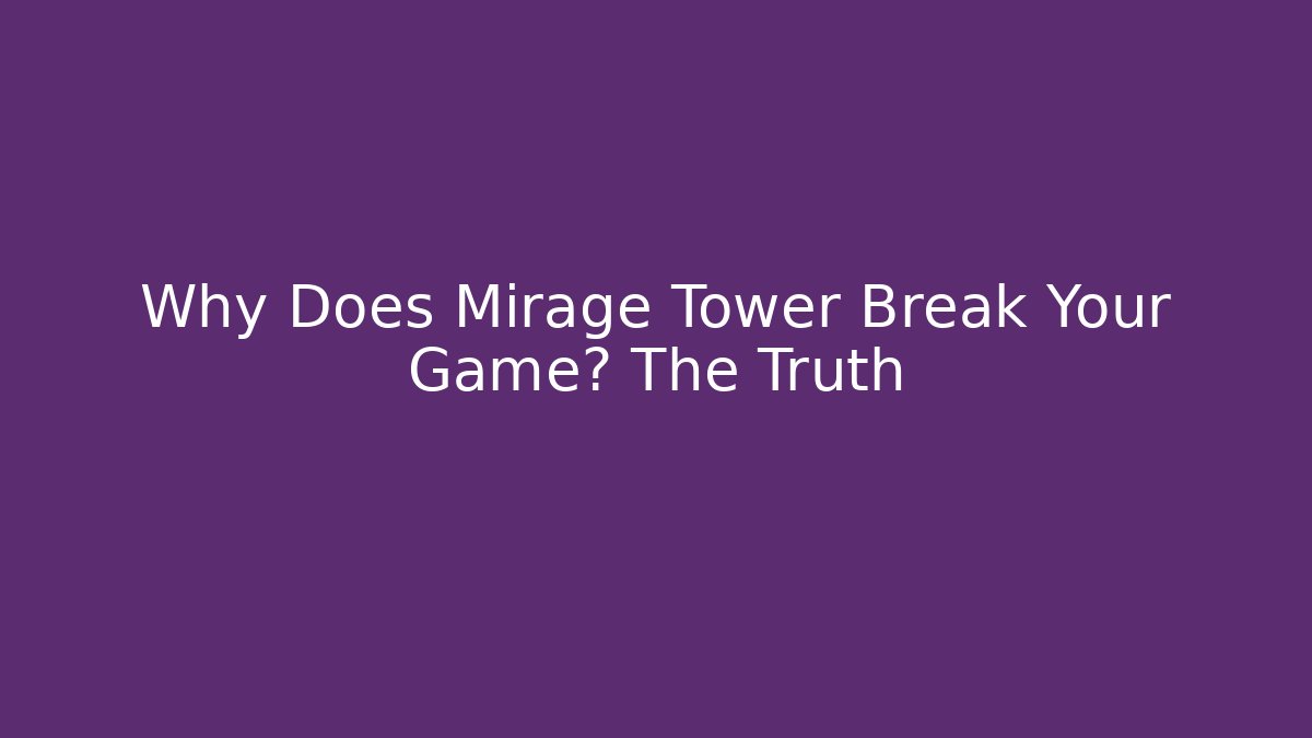 Why Does Mirage Tower Break Your Game? The Truth - Create More Assets