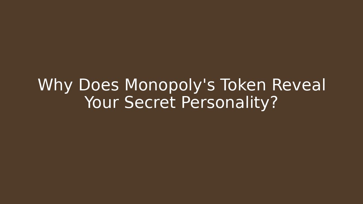 Why Does Monopoly's Token Reveal Your Secret Personality?