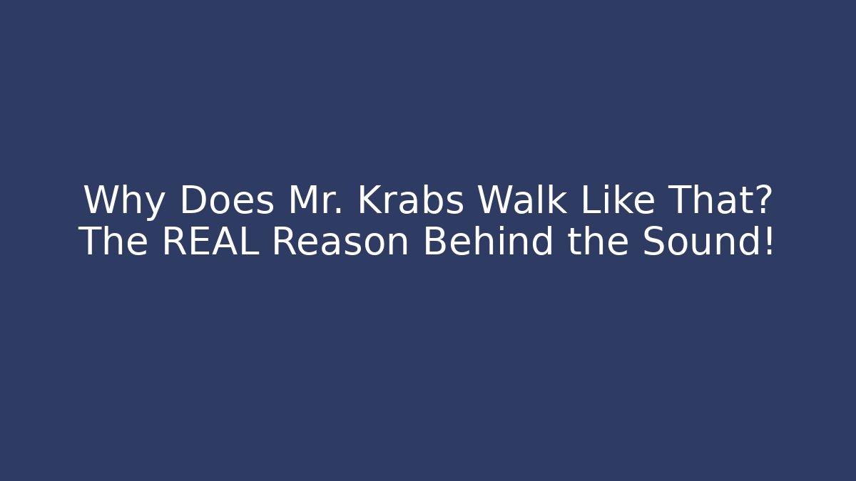 Why Does Mr. Krabs Walk Like That? The REAL Reason Behind the Sound!