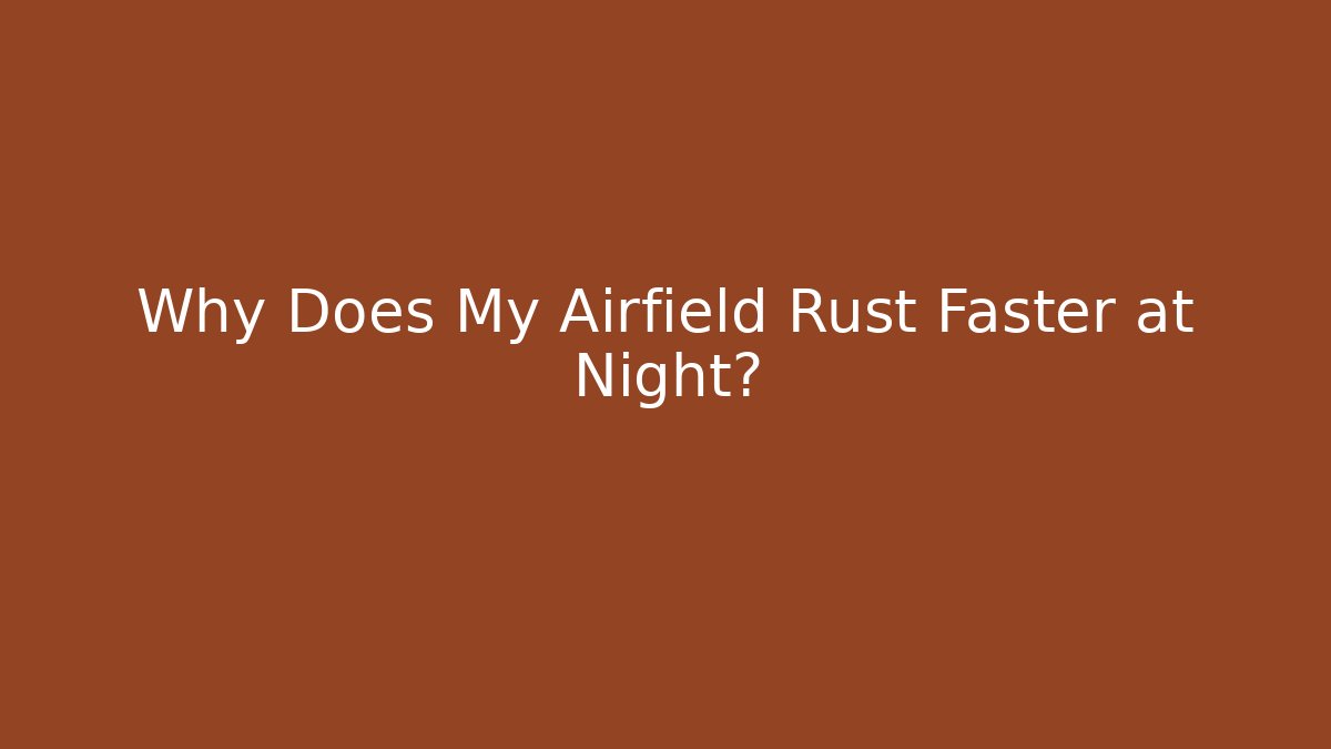 Why Does My Airfield Rust Faster at Night?
