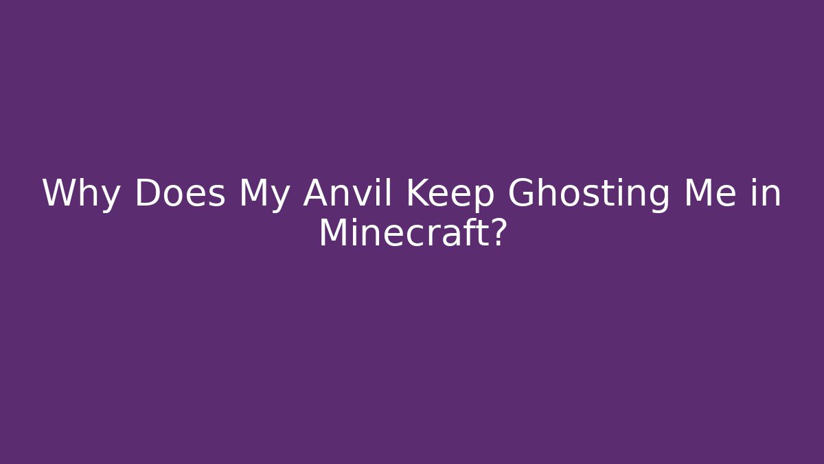 Why Does My Anvil Keep Ghosting Me in Minecraft? - Create More Assets