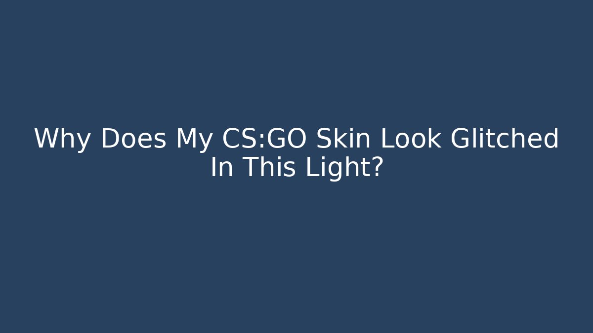 Why Does My CS:GO Skin Look Glitched In This Light?