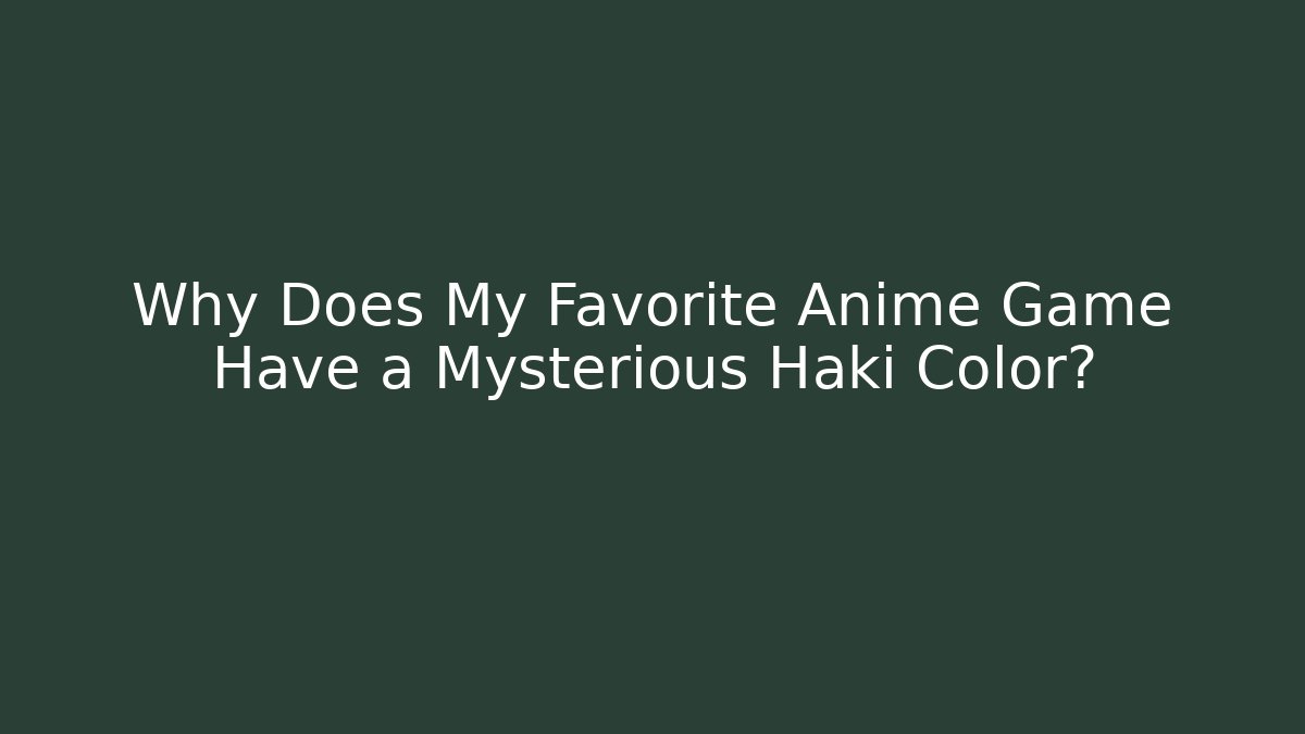 Why Does My Favorite Anime Game Have a Mysterious Haki Color?
