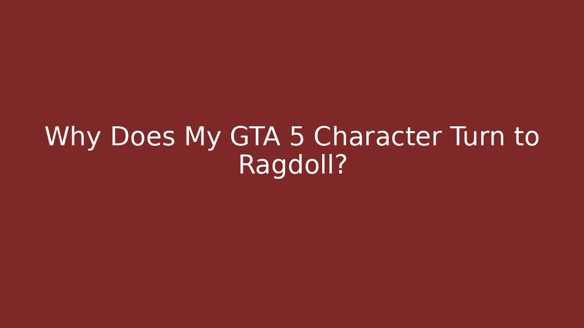 Why Does My GTA 5 Character Turn to Ragdoll? - Create More Assets